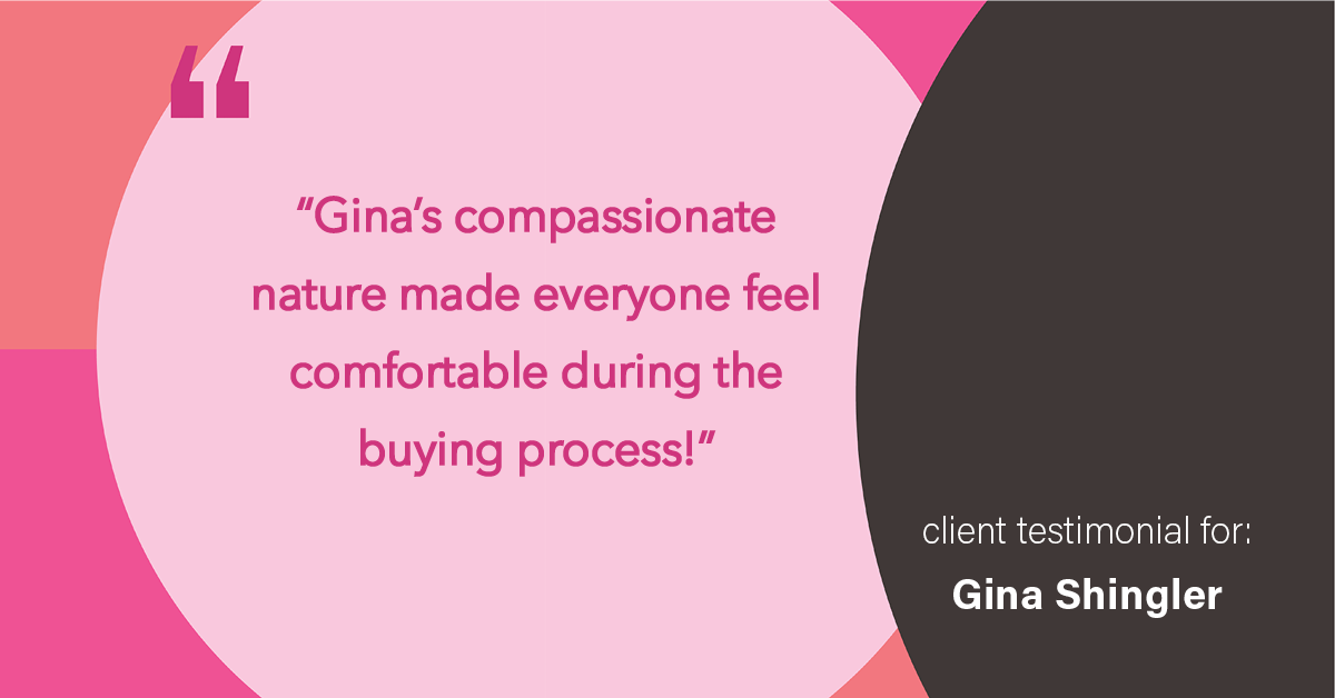 Testimonial for real estate agent Gina Shingler with Oregon & Washington Digs in Happy Valley, OR: "Gina's compassionate nature made everyone feel comfortable during the buying process!"