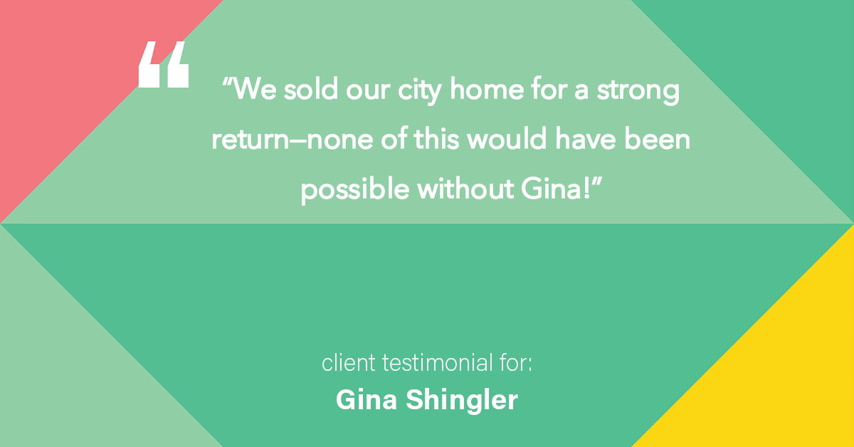 Testimonial for real estate agent Gina Shingler with Oregon & Washington Digs in Happy Valley, OR: "We sold our city home for a strong return—none of this would have been possible without Gina!"