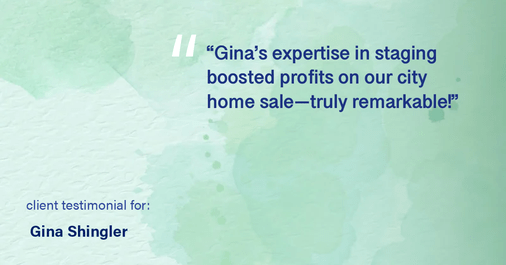 Testimonial for real estate agent Gina Shingler with Oregon & Washington Digs in Happy Valley, OR: "Gina's expertise in staging boosted profits on our city home sale—truly remarkable!"