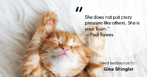 Testimonial for real estate agent Gina Shingler with ERA Freeman & Associates in Gresham, OR: "She does not put crazy pressure like others. She is your Team." - Paul Raines