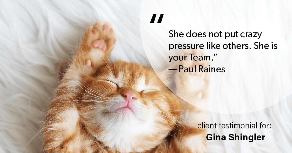 Testimonial for real estate agent Gina Shingler with ERA Freeman & Associates in Gresham, OR: "She does not put crazy pressure like others. She is your Team." - Paul Raines