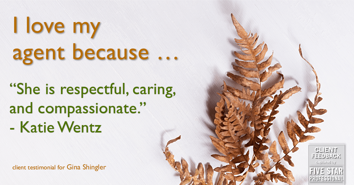 Testimonial for real estate agent Gina Shingler with ERA Freeman & Associates in Gresham, OR: Love My Agent: "She is respectful, caring, and compassionate." - Katie Wentz