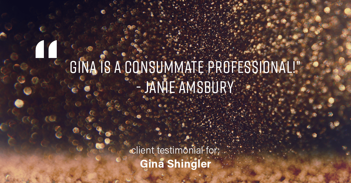 Testimonial for real estate agent Gina Shingler with ERA Freeman & Associates in Gresham, OR: "Gina is a consummate professional!" - Janie Amsbury