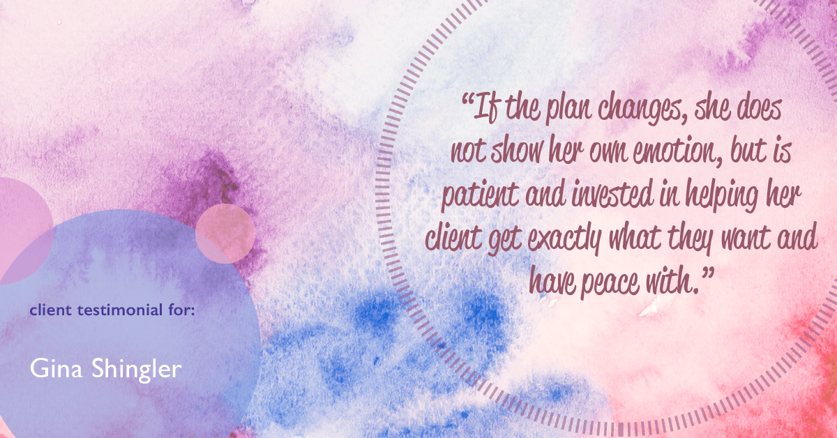 Testimonial for real estate agent Gina Shingler with ERA Freeman & Associates in Gresham, OR: "If the plan changes, she does not show her own emotion, but is patient and invested in helping her client get exactly what they want and have peace with."