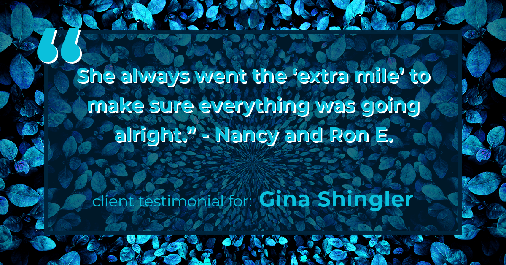 Testimonial for real estate agent Gina Shingler with ERA Freeman & Associates in Gresham, OR: "She always went the ‘extra mile’ to make sure everything was going alright." - Nancy and Ron E.