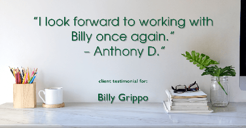 Testimonial for real estate agent William Grippo in Portland, OR: "I look forward to working with Billy once
again.” – Anthony D.