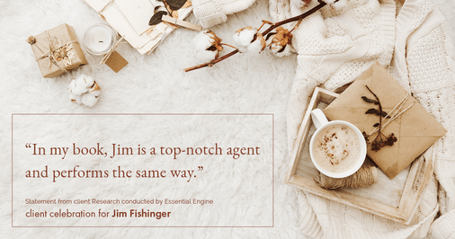 Testimonial for real estate agent Jim Fishinger in , : "In my book, Jim is a top-notch agent and performs the same way.”