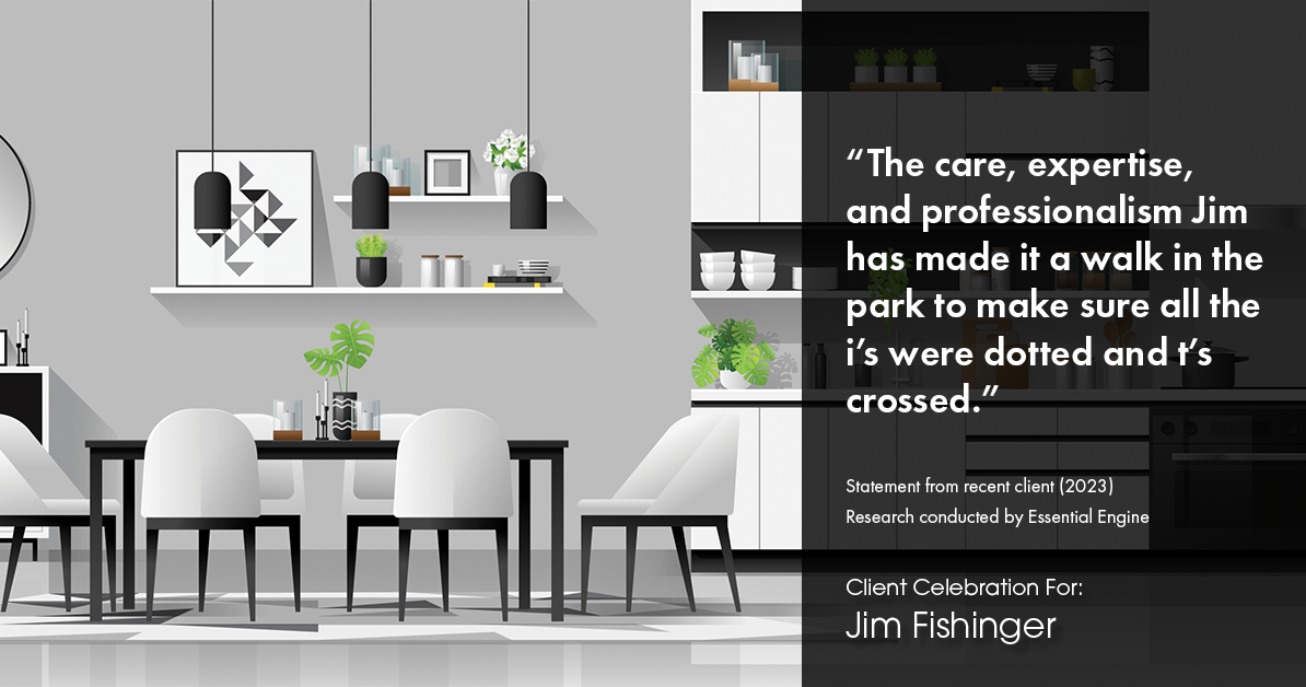 Testimonial for real estate agent Jim Fishinger in Carlsbad, CA: "The care, expertise, and professionalism Jim has made it a walk in the park to make sure all the i's were dotted and t's crossed."