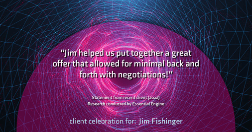Testimonial for real estate agent Jim Fishinger in Carlsbad, CA: "Jim helped us put together a great offer that allowed for minimal back and forth with negotiations!"