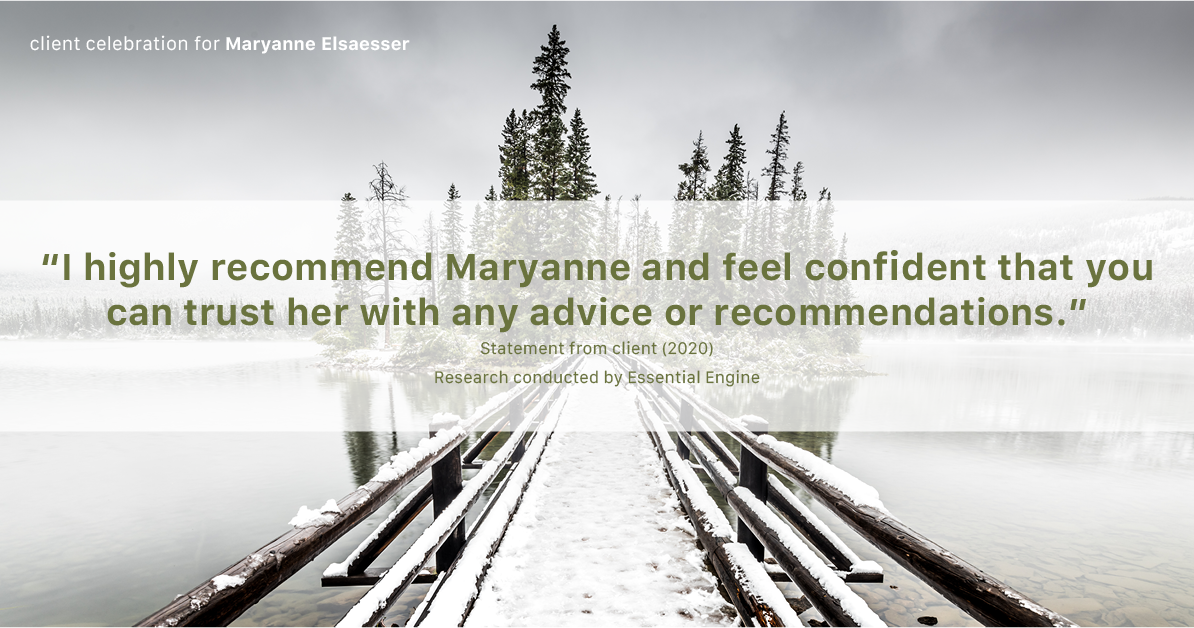 Testimonial for real estate agent Maryanne Elsaesser in , : “I highly recommend Maryanne and feel confident that you can trust her with any advice or recommendations.”