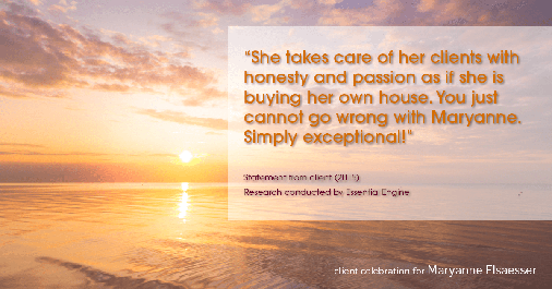 Testimonial for real estate agent Maryanne Elsaesser in , : "She takes care of her clients with honesty and passion as if she is buying her own house. You just cannot go wrong with Maryanne. Simply exceptional!"