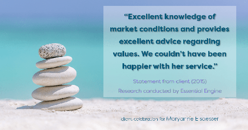 Testimonial for real estate agent Maryanne Elsaesser in , : "Excellent knowledge of market conditions and provides excellent advice regarding values. We couldn't have been happier with her service."