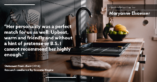 Testimonial for real estate agent Maryanne Elsaesser in Ridgewood, NJ: "Her personality was a perfect match for us as well: Upbeat, warm and friendly and without a hint of pretense or B.S. I cannot recommend her highly enough."