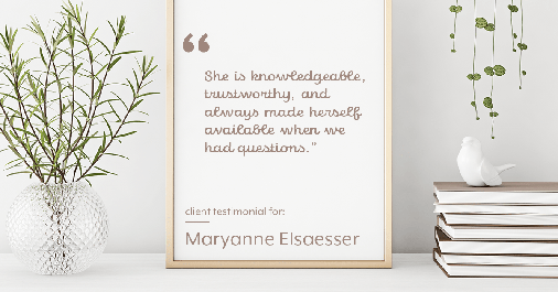 Testimonial for real estate agent Maryanne Elsaesser in Ridgewood, NJ: "She is knowledgeable, trustworthy, and always made herself available when we had questions."
