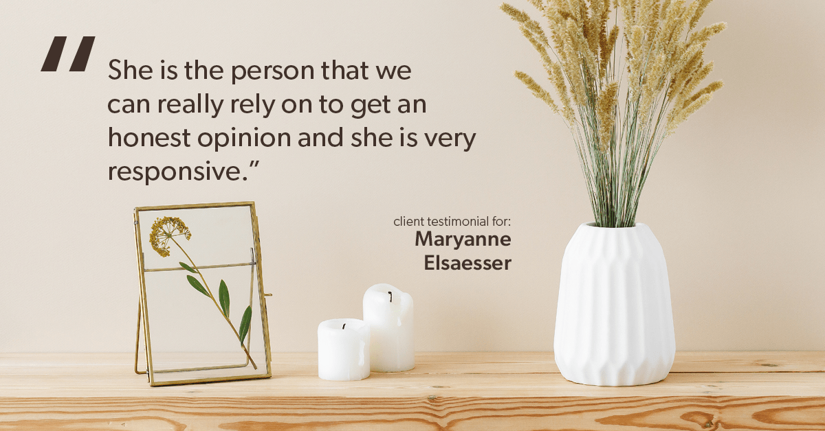 Testimonial for real estate agent Maryanne Elsaesser in , : "She is the person that we can really rely on to get an honest opinion and she is very responsive."
