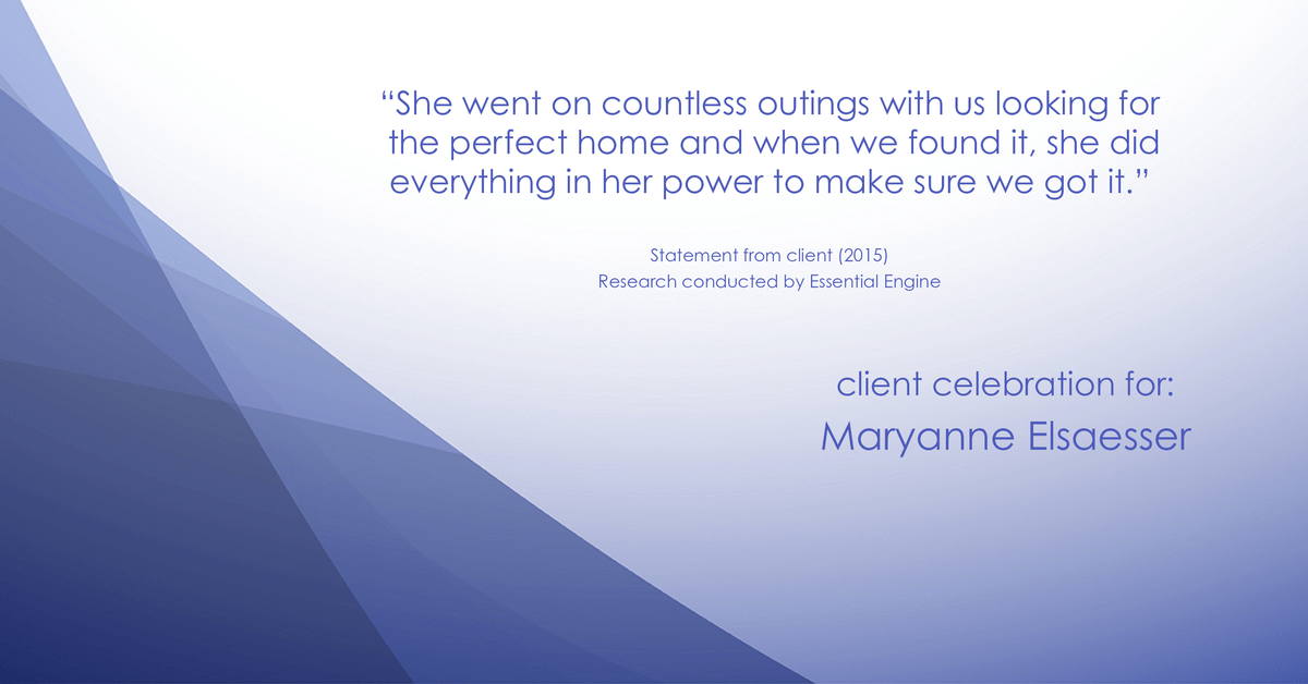 Testimonial for real estate agent Maryanne Elsaesser in Ridgewood, NJ: "She went on countless outings with us looking for the perfect home and when we found it, she did everything in her power to make sure we got it."