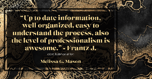 Testimonial for mortgage professional Melissa Mason in Fairfield, CT: "Up to date information, well organized, easy to understand the process, also the level of professionalism is awesome." - Frantz J.