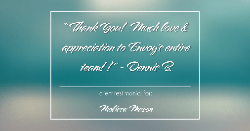 Testimonial for mortgage professional Melissa Mason in Fairfield, CT: "Thank You! Much love & appreciation to Envoy's entire team!!" - Dennis B.