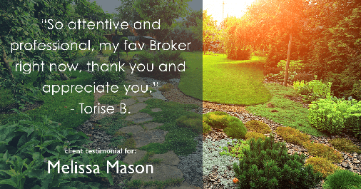 Testimonial for mortgage professional Melissa Mason in Fairfield, CT: "So attentive and professional, my fav Broker right now, thank you and appreciate you." - Torise B.