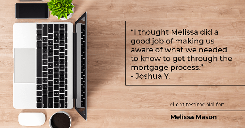 Testimonial for mortgage professional Melissa Mason in Fairfield, CT: "I thought Melissa did a good job of making us aware of what we needed to know to get through the mortgage process." - Joshua Y.