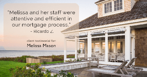 Testimonial for mortgage professional Melissa Mason in Fairfield, CT: "Melissa and her staff were attentive and efficient in our mortgage process." - Ricardo Z.