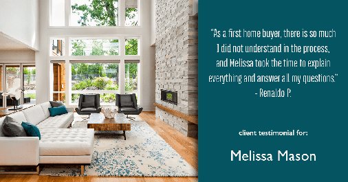 Testimonial for mortgage professional Melissa Mason in Fairfield, CT: "As a first home buyer, there is so much I did not understand in the process, and Melissa took the time to explain everything and answer all my questions." - Renaldo P.