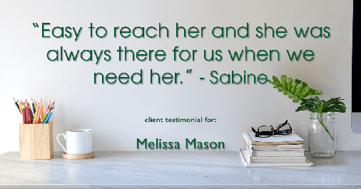 Testimonial for mortgage professional Melissa Mason in Fairfield, CT: "Easy to reach her and she was always there for us when we need her." - Sabine