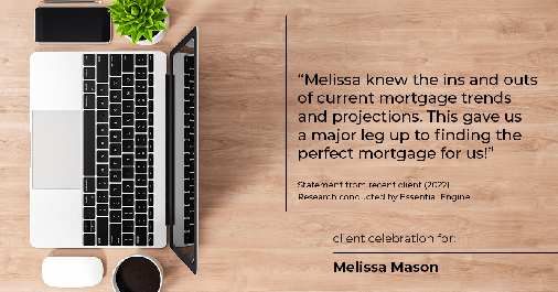 Testimonial for mortgage professional Melissa Mason in Fairfield, CT: "Melissa knew the ins and outs of current mortgage trends and projections. This gave us a major leg up to finding the perfect mortgage for us!"