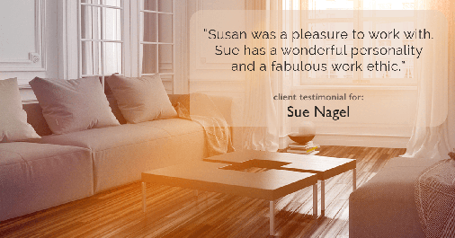 Testimonial for real estate agent Sue Nagel with LW Reedy Real Estate in Elmhurst, IL: "Susan was a pleasure to work with. Sue has a wonderful personality and a fabulous work ethic."