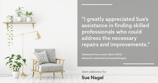 Testimonial for real estate agent Sue Nagel with LW Reedy Real Estate in Elmhurst, IL: "I greatly appreciated Sue's assistance in finding skilled professionals who could address the necessary repairs and improvements."