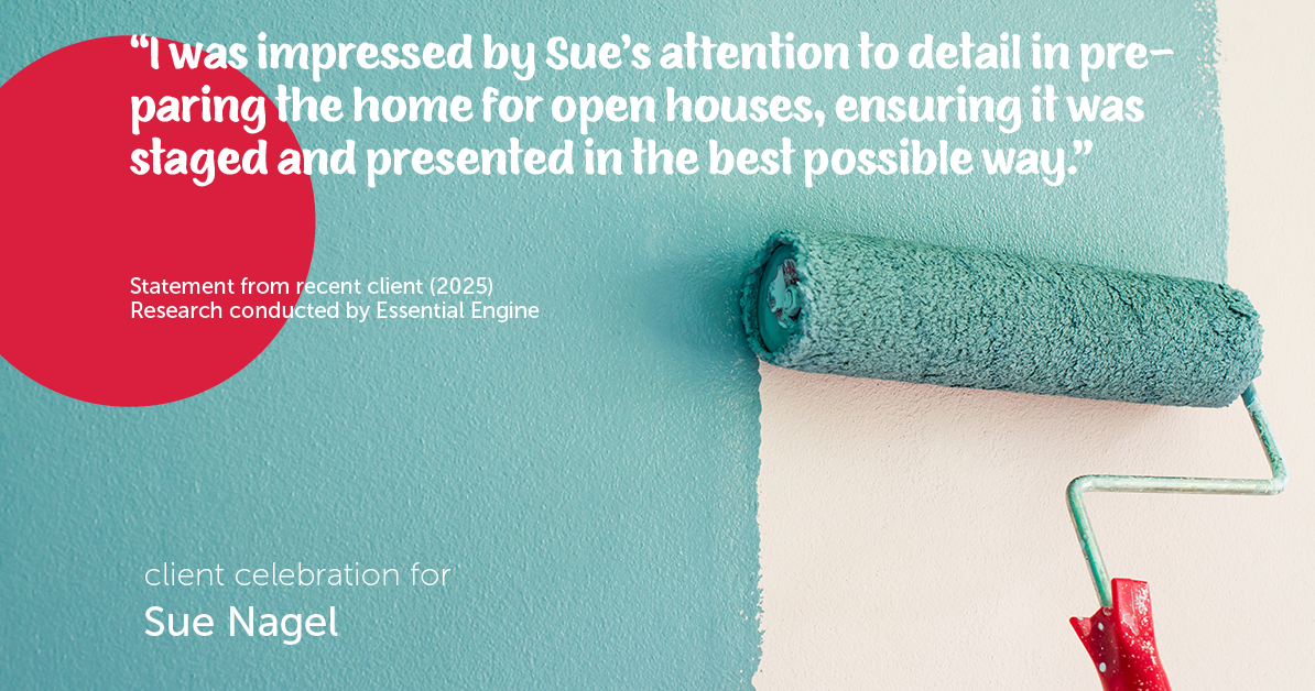 Testimonial for real estate agent Sue Nagel with LW Reedy Real Estate in Elmhurst, IL: "I was impressed by Sue's attention to detail in preparing the home for open houses, ensuring it was staged and presented in the best possible way."
