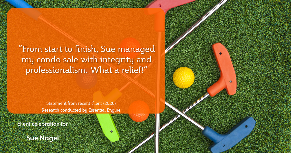 Testimonial for real estate agent Sue Nagel with LW Reedy Real Estate in Elmhurst, IL: "From start to finish, Sue managed my condo sale with integrity and professionalism. What a relief!"