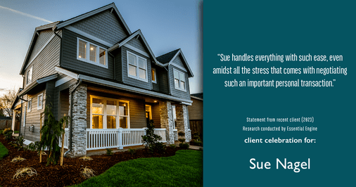 Testimonial for real estate agent Sue Nagel with LW Reedy Real Estate in Elmhurst, IL: "Sue handles everything with such ease, even amidst all the stress that comes with negotiating such an important personal transaction."