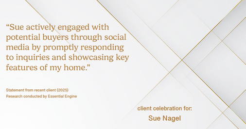 Testimonial for real estate agent Sue Nagel with LW Reedy Real Estate in Elmhurst, IL: "Sue actively engaged with potential buyers through social media by promptly responding to inquiries and showcasing key features of my home."