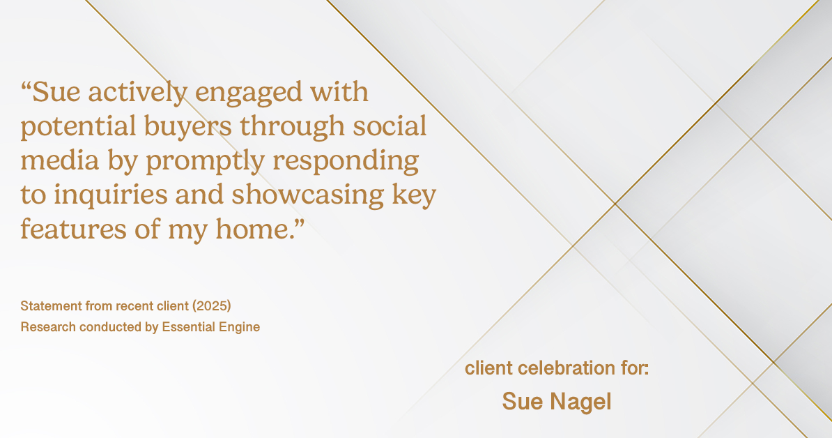 Testimonial for real estate agent Sue Nagel with LW Reedy Real Estate in Elmhurst, IL: "Sue actively engaged with potential buyers through social media by promptly responding to inquiries and showcasing key features of my home."