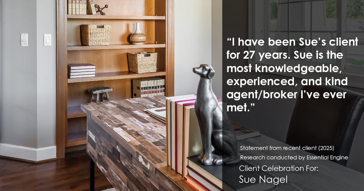 Testimonial for real estate agent Sue Nagel with LW Reedy Real Estate in Elmhurst, IL: "I have been Sue's client for 27 years. Sue is the most knowledgeable, experienced, and kind agent/broker I've ever met."