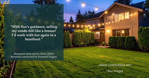 Testimonial for real estate agent Sue Nagel with LW Reedy Real Estate in Elmhurst, IL: "With Sue's guidance, selling my condo felt like a breeze! I'd work with her again in a heartbeat."