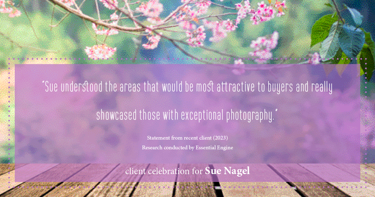 Testimonial for real estate agent Sue Nagel with LW Reedy Real Estate in Elmhurst, IL: "Sue understood the areas that would be most attractive to buyers and really showcased those with exceptional photography."