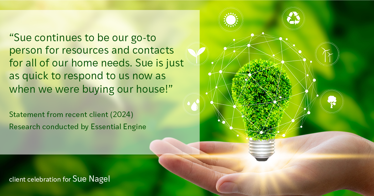 Testimonial for real estate agent Sue Nagel with LW Reedy Real Estate in Elmhurst, IL: "Sue continues to be our go-to person for resources and contacts for all of our home needs. Sue is just as quick to respond to us now as when we were buying our house!"