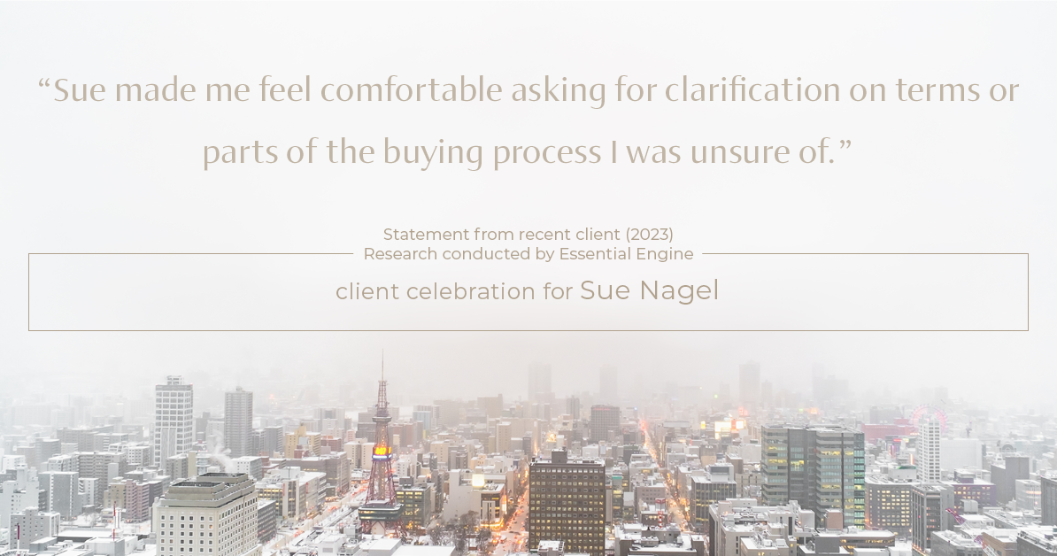 Testimonial for real estate agent Sue Nagel with LW Reedy Real Estate in Elmhurst, IL: "Sue made me feel comfortable asking for clarification on terms or parts of the buying process I was unsure of."