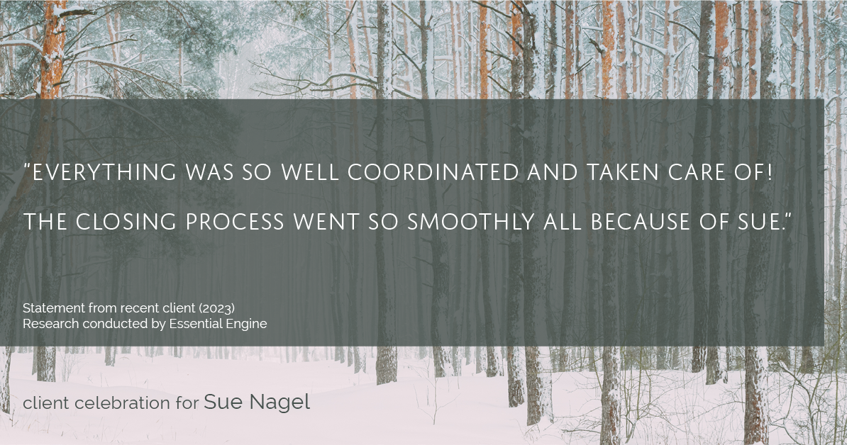 Testimonial for real estate agent Sue Nagel with LW Reedy Real Estate in Elmhurst, IL: "Everything was so well coordinated and taken care of! The closing process went so smoothly all because of Sue."