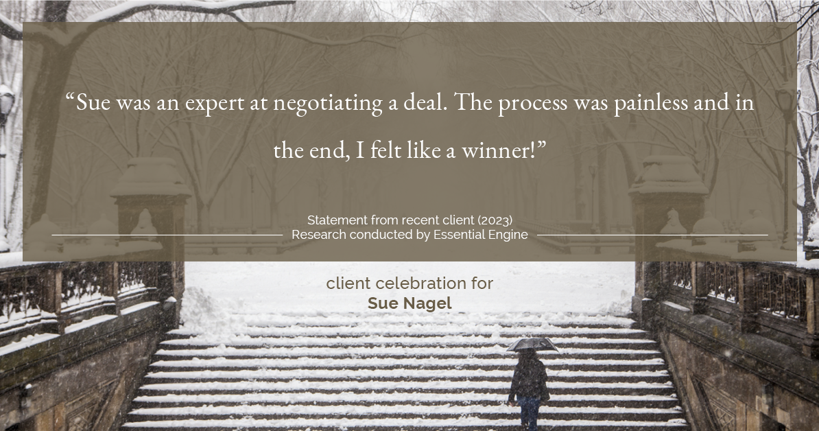 Testimonial for real estate agent Sue Nagel with LW Reedy Real Estate in Elmhurst, IL: "Sue was an expert at negotiating a deal. The process was painless and in the end, I felt like a winner!"
