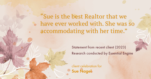 Testimonial for real estate agent Sue Nagel with LW Reedy Real Estate in Elmhurst, IL: "Sue is the best Realtor that we have ever worked with. She was so accommodating with her time."