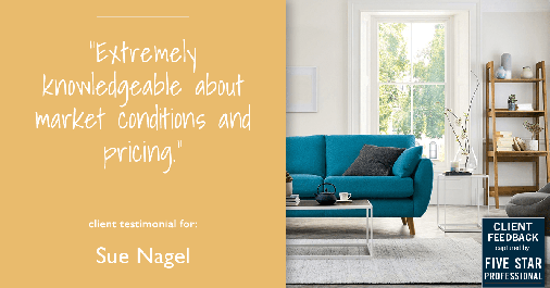 Testimonial for real estate agent Sue Nagel with LW Reedy Real Estate in Elmhurst, IL: "Extremely knowledgeable about market conditions and pricing."