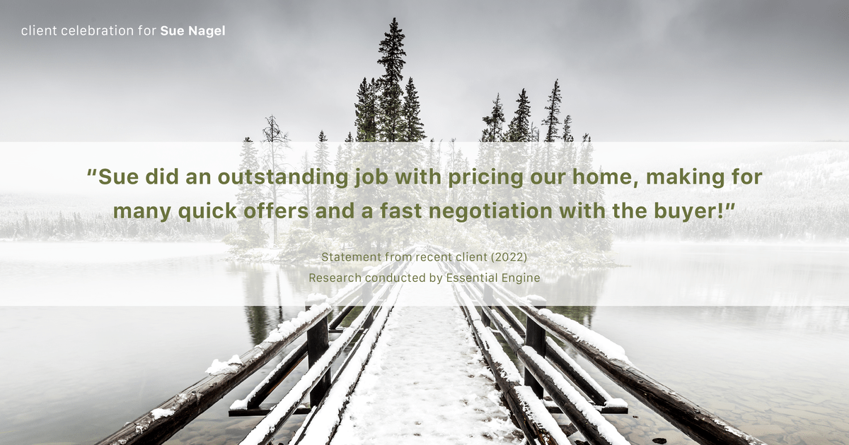 Testimonial for real estate agent Sue Nagel with LW Reedy Real Estate in Elmhurst, IL: "Sue did an outstanding job with pricing our home, making for many quick offers and a fast negotiation with the buyer!"
