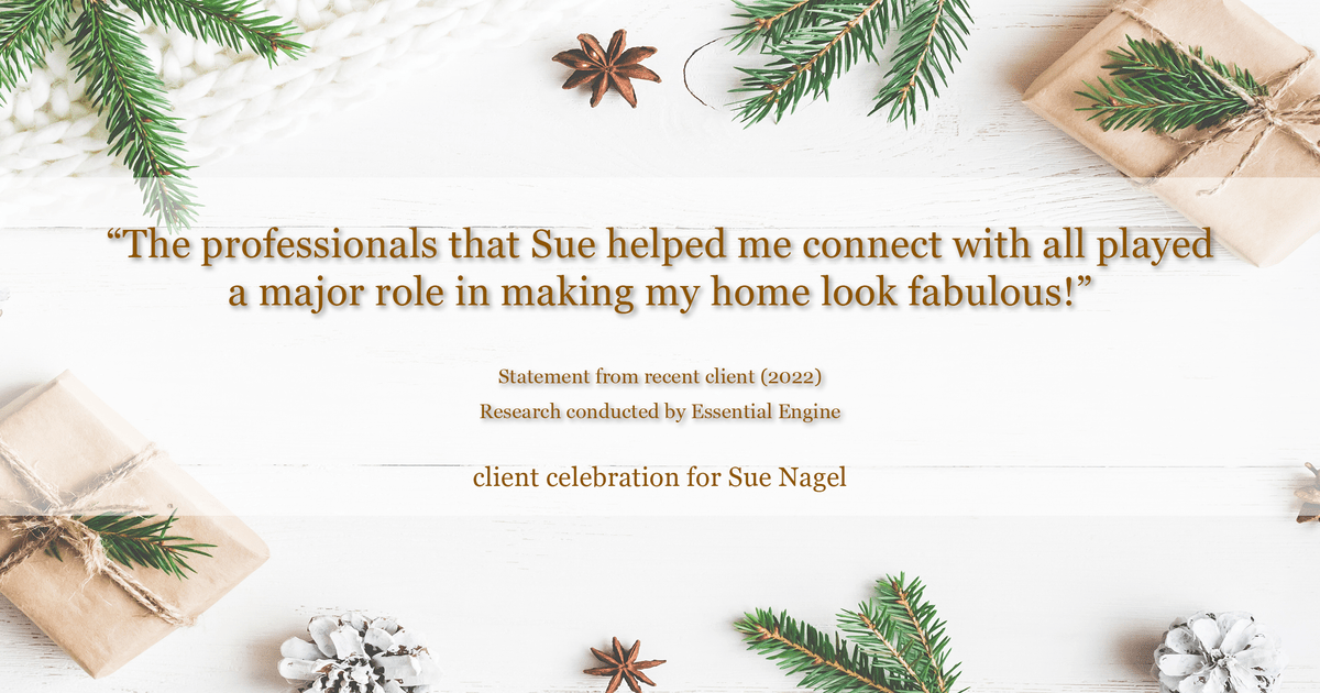 Testimonial for real estate agent Sue Nagel with LW Reedy Real Estate in Elmhurst, IL: "The professionals that Sue helped me connect with all played a major role in making my home look fabulous!"