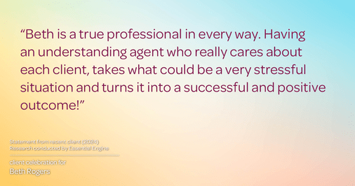 Testimonial for real estate agent Beth Rogers in , : "Beth is a true professional in every way. Having an understanding agent who really cares about each client, takes what could be a very stressful situation and turns it into a successful and positive outcome!"