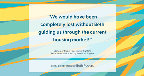 Testimonial for real estate agent Beth Rogers in , : "We would have been completely lost without Beth guiding us through the current housing market!"