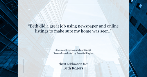 Testimonial for real estate agent Beth Rogers in , : "Beth did a great job using newspaper and online listings to make sure my home was seen."