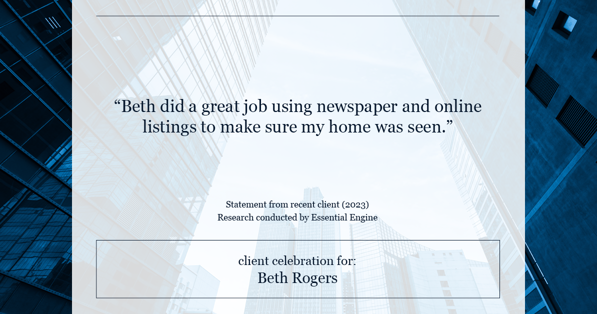 Testimonial for real estate agent Beth Rogers in , : "Beth did a great job using newspaper and online listings to make sure my home was seen."